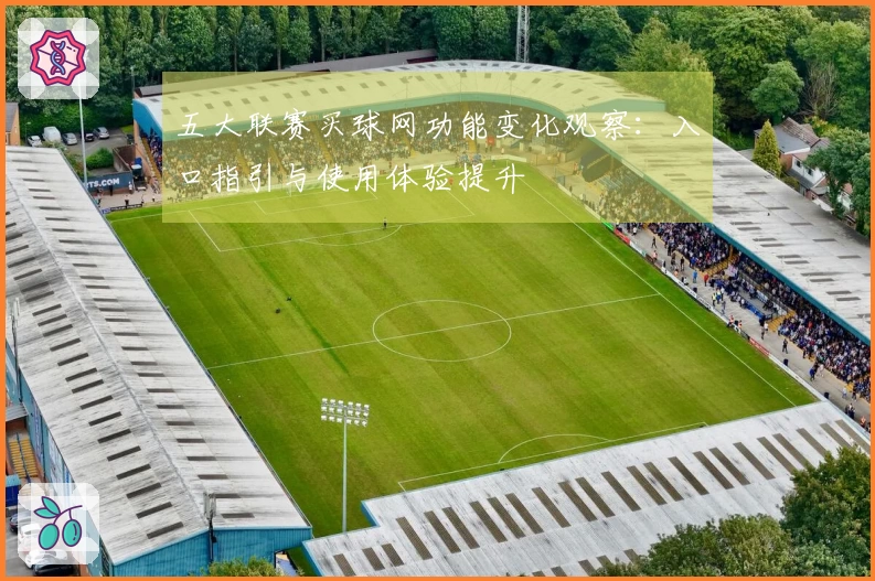 五大联赛买球网功能变化观察：入口指引与使用体验提升