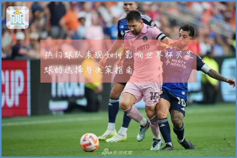 热门球队表现如何影响世界杯买足球的选择与决策指南