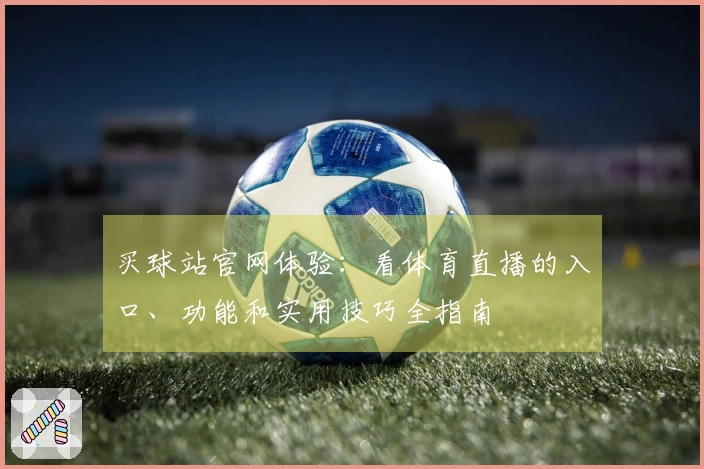 买球站官网体验：看体育直播的入口、功能和实用技巧全指南